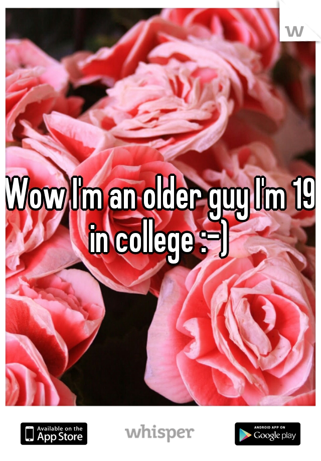 Wow I'm an older guy I'm 19 in college :-) 