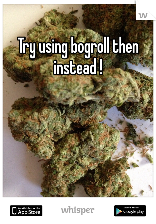 Try using bogroll then instead !