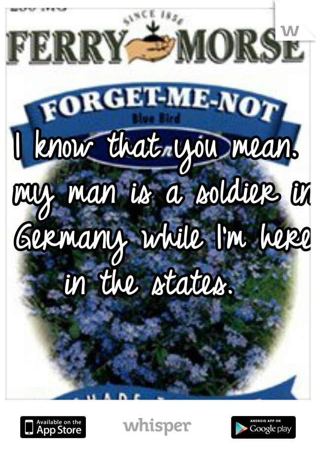 I know that you mean. my man is a soldier in Germany while I'm here in the states.  