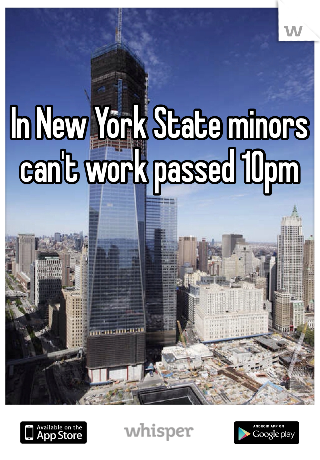 In New York State minors can't work passed 10pm