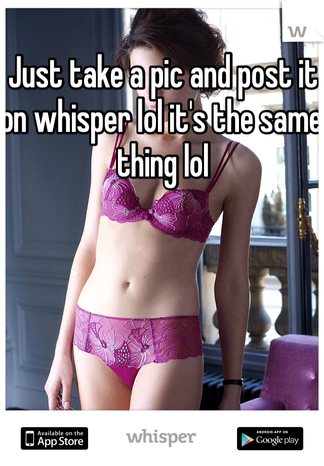 Just take a pic and post it on whisper lol it's the same thing lol