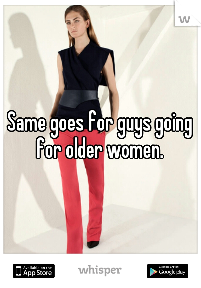 Same goes for guys going for older women. 