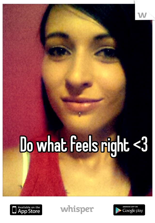 Do what feels right <3
