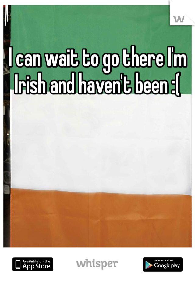 I can wait to go there I'm Irish and haven't been :(