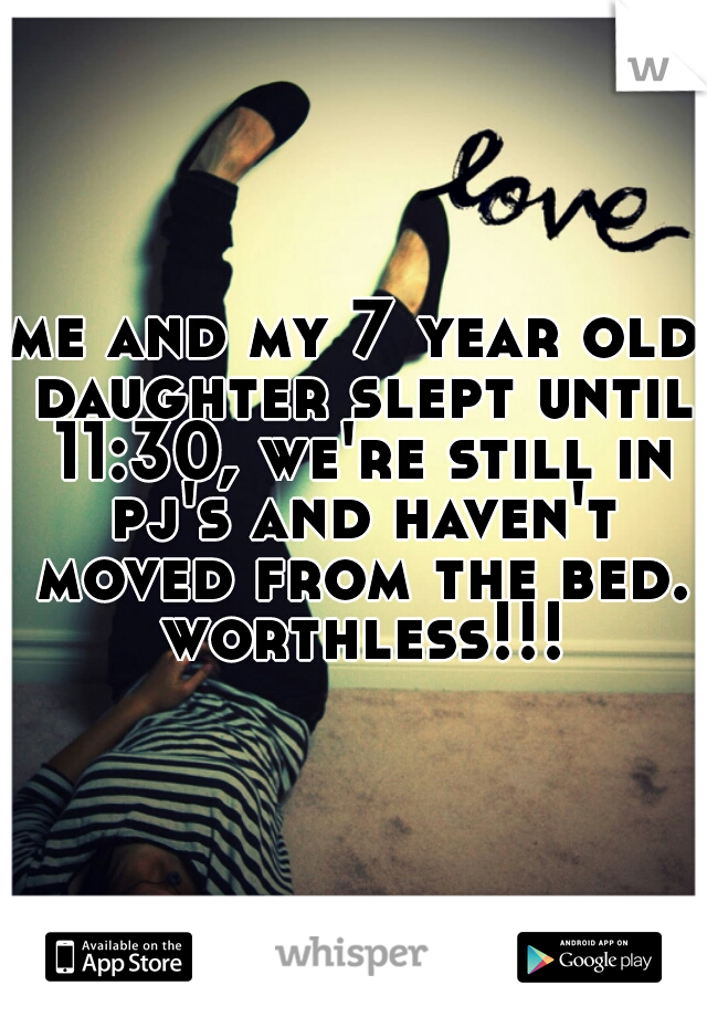 me and my 7 year old daughter slept until 11:30, we're still in pj's and haven't moved from the bed. worthless!!!