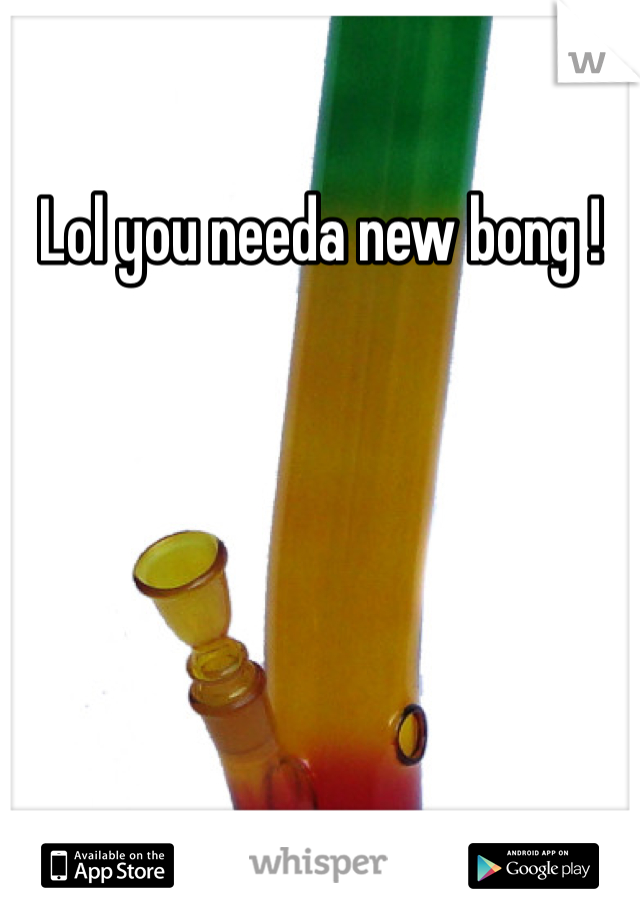 Lol you needa new bong ! 