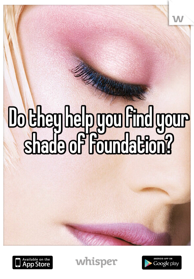 Do they help you find your shade of foundation? 