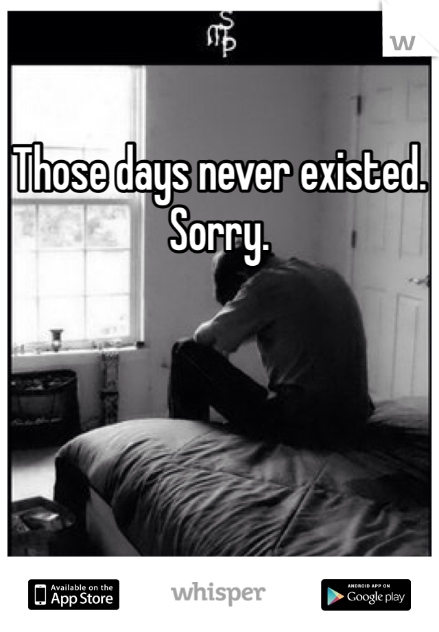 Those days never existed. Sorry. 