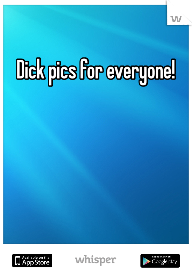 Dick pics for everyone!  