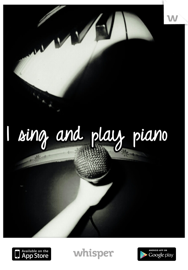 I sing and play piano 