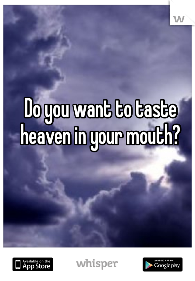 Do you want to taste heaven in your mouth?