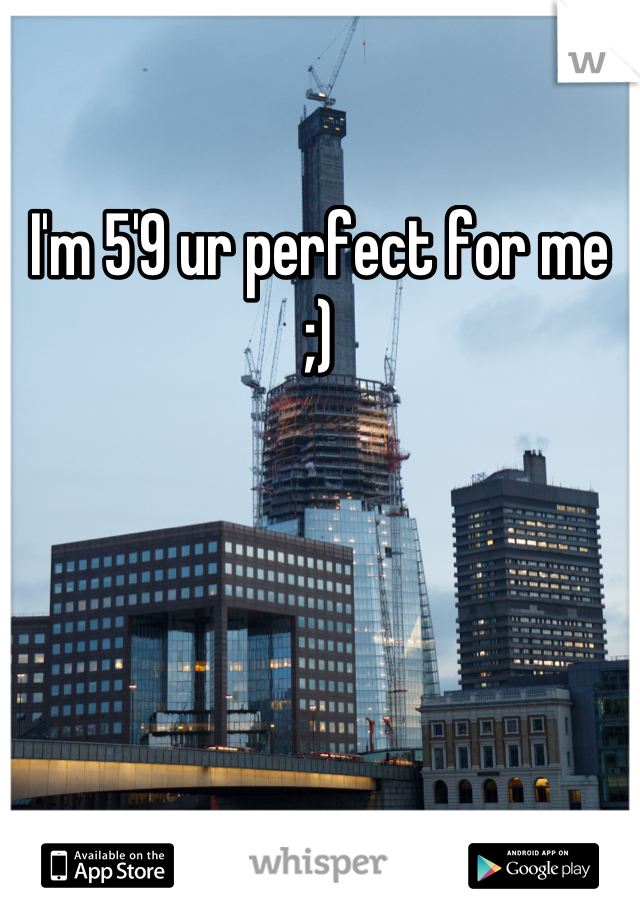 I'm 5'9 ur perfect for me ;)