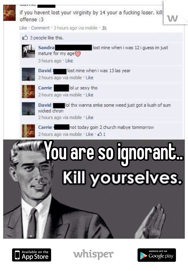 You are so ignorant.. 