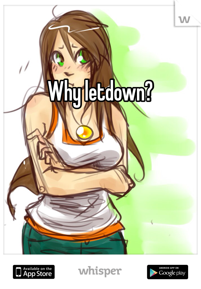 Why letdown?