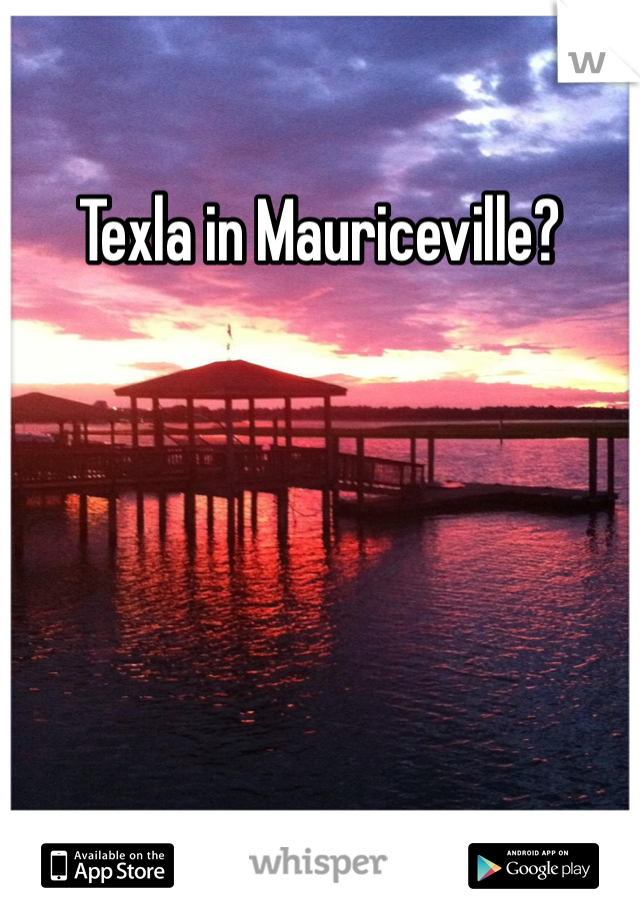 Texla in Mauriceville? 