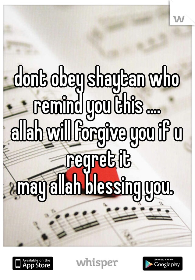 dont obey shaytan who remind you this .... 

allah will forgive you if u regret it
may allah blessing you. 