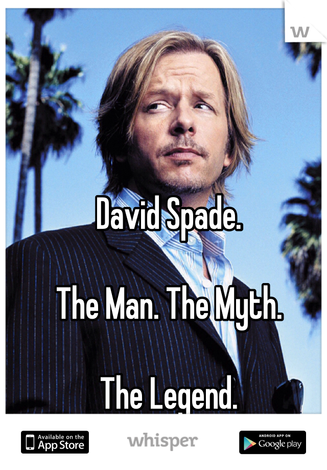 David Spade. 

The Man. The Myth.

The Legend.