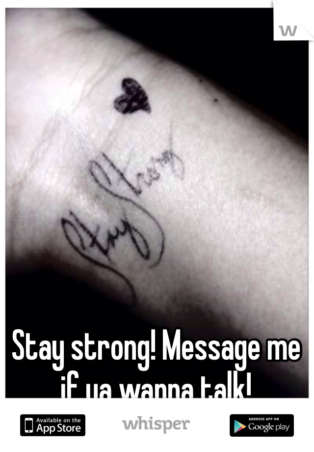 Stay strong! Message me if ya wanna talk! 
