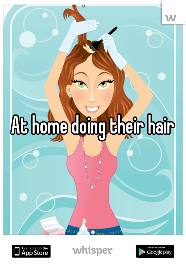 At home doing their hair