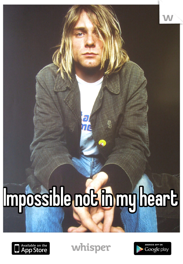 Impossible not in my heart 