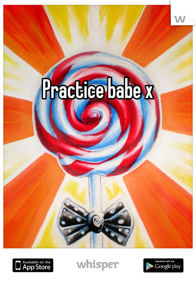 Practice babe x