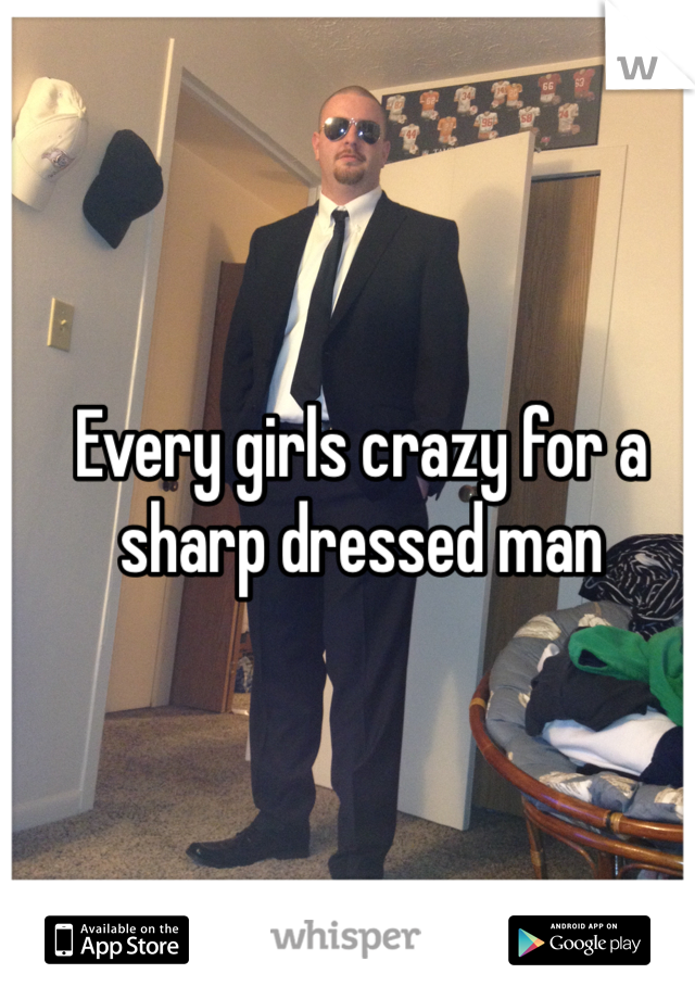 Every girls crazy for a sharp dressed man