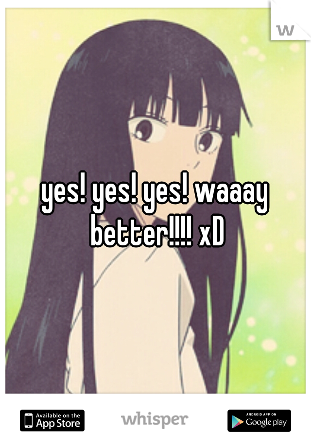 yes! yes! yes! waaay better!!!! xD