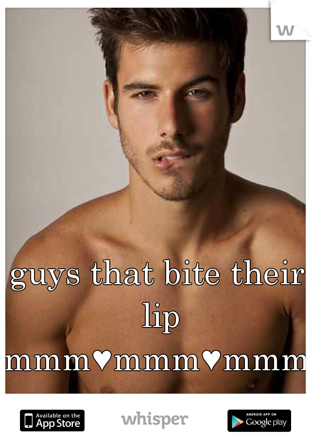 guys that bite their lip
mmm♥mmm♥mmm