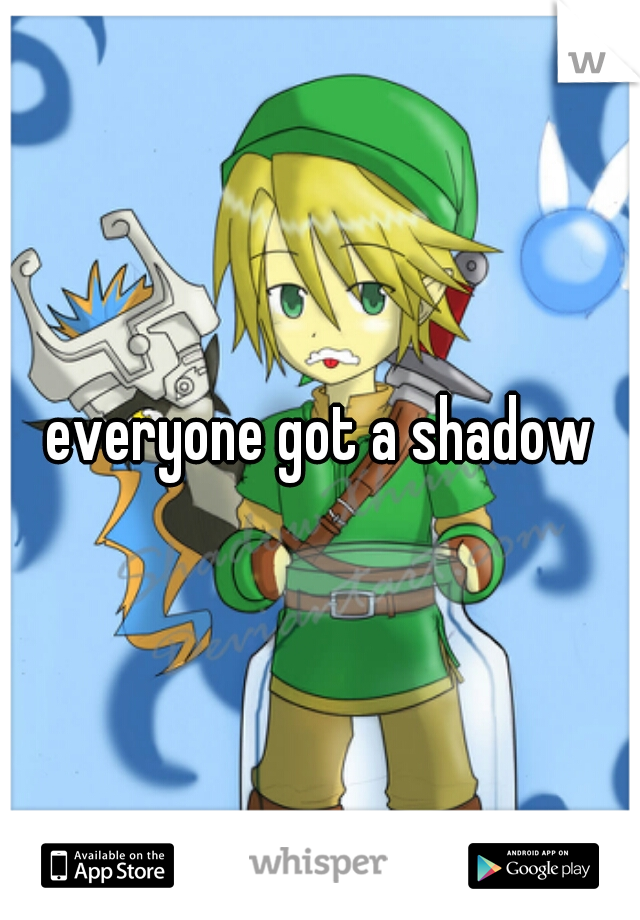everyone got a shadow