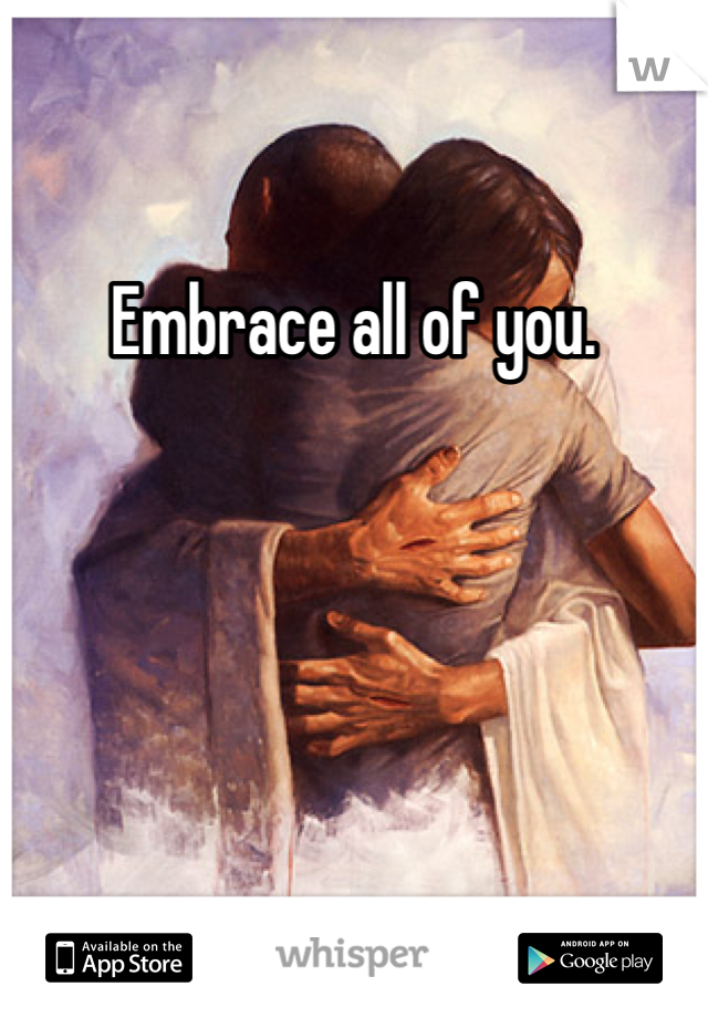 Embrace all of you.