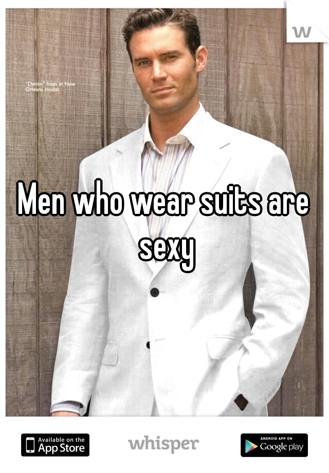 Men who wear suits are sexy