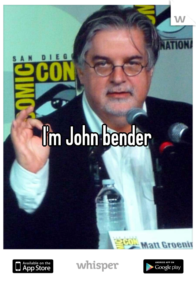 I'm John bender
