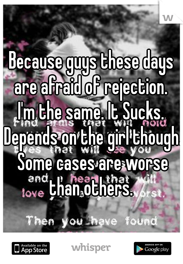 Because guys these days are afraid of rejection. 
I'm the same. It Sucks. Depends on the girl though. Some cases are worse than others. 