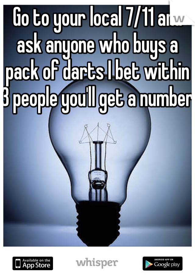 Go to your local 7/11 and ask anyone who buys a pack of darts I bet within 3 people you'll get a number 