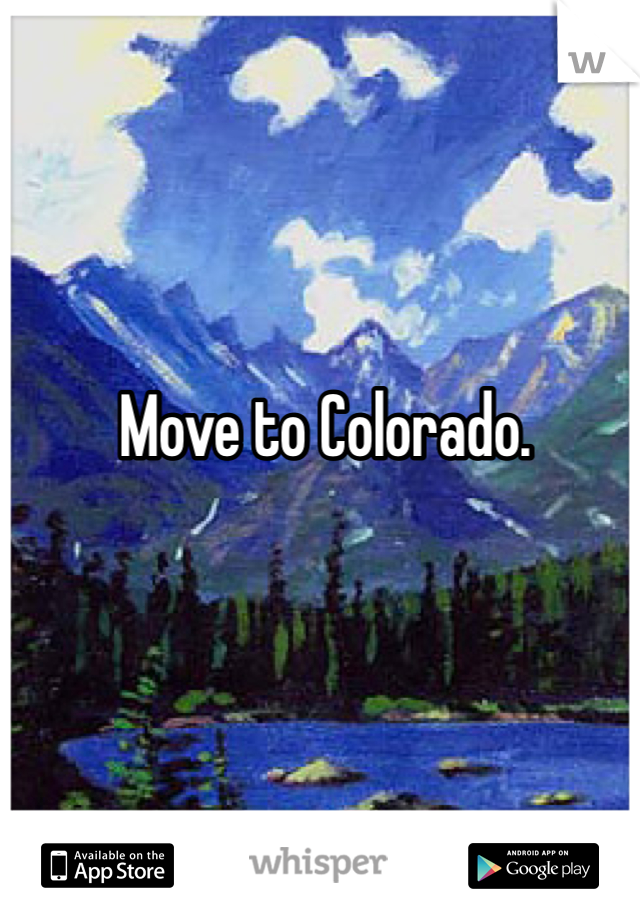 Move to Colorado. 