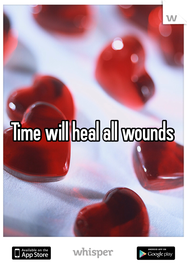 Time will heal all wounds 