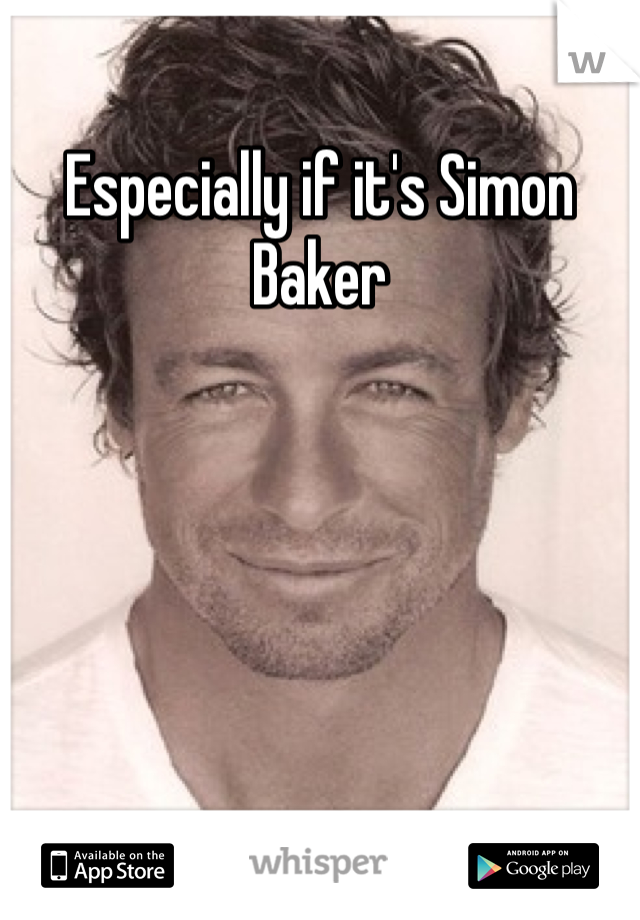 Especially if it's Simon Baker