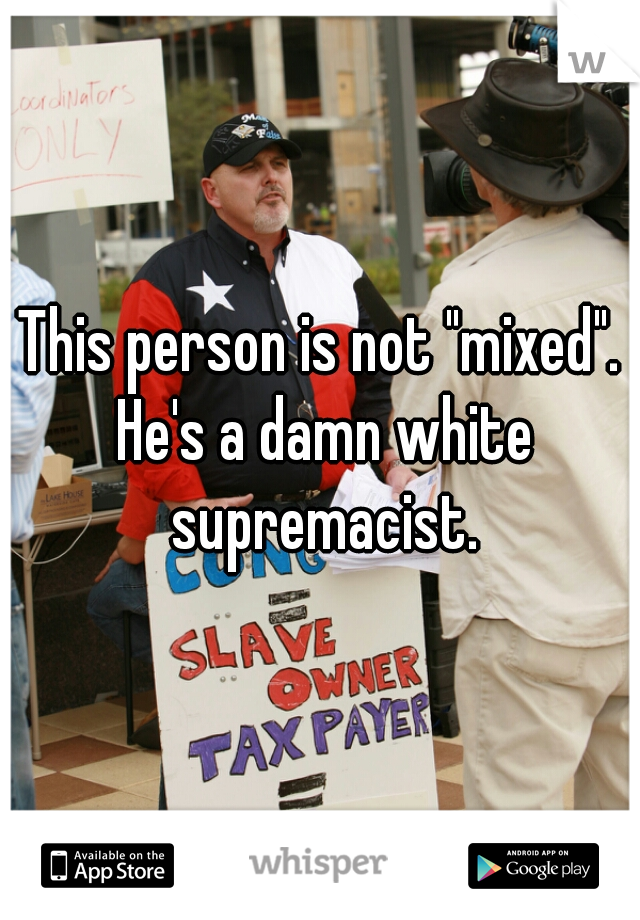 This person is not "mixed". He's a damn white supremacist.
