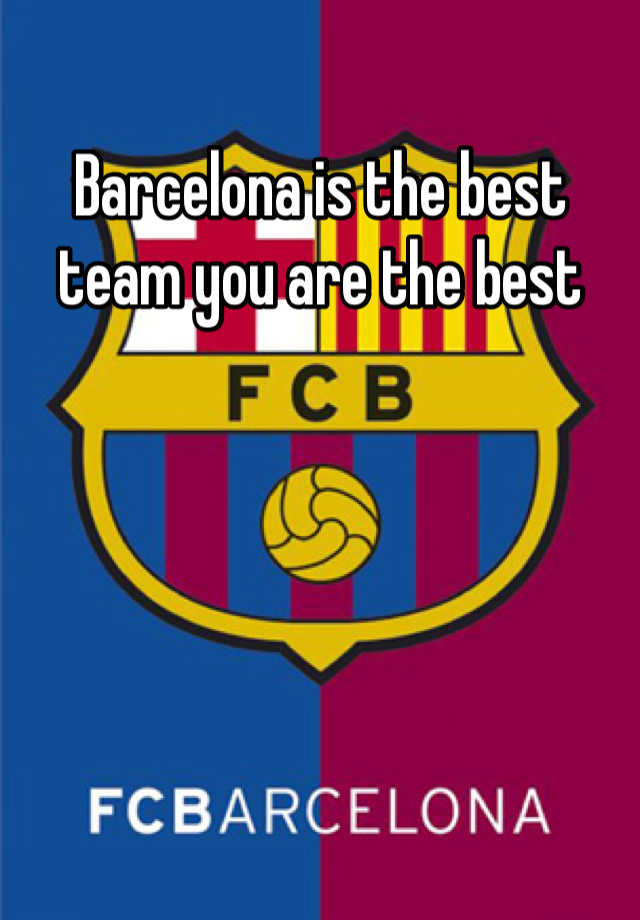 barcelona-is-the-best-team-you-are-the-best