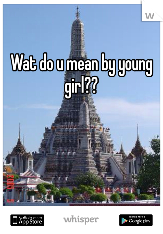 Wat do u mean by young girl??