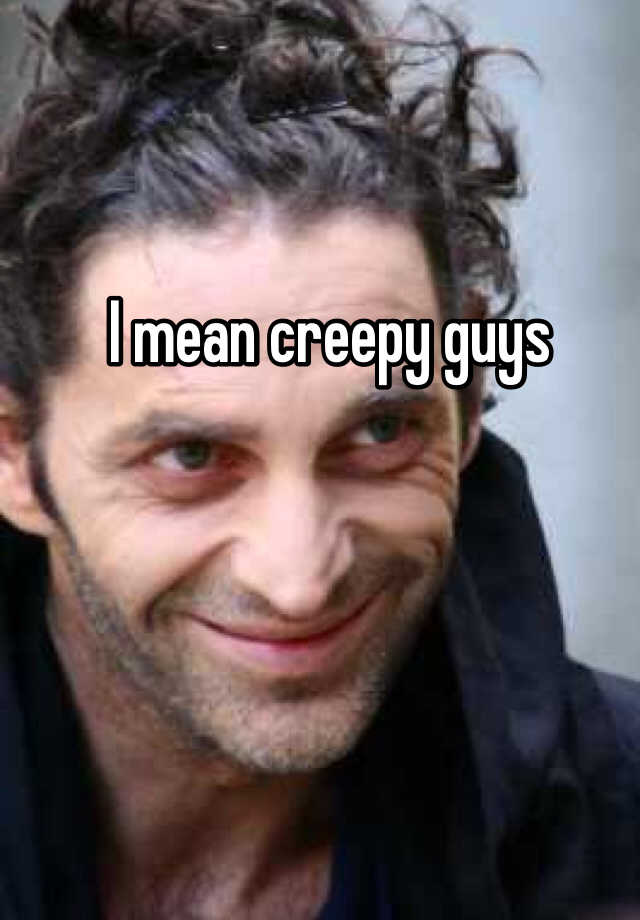 i-mean-creepy-guys