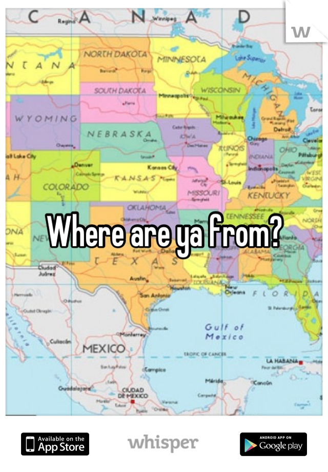 Where are ya from?