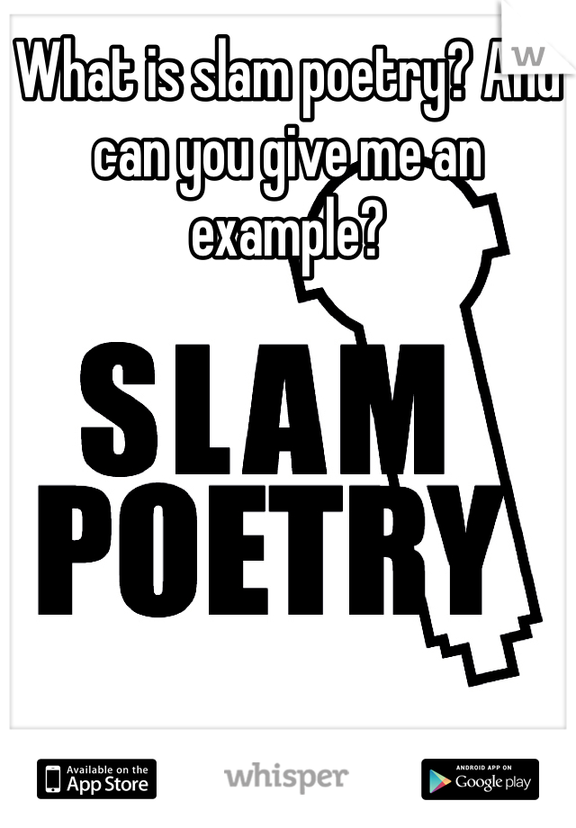 What is slam poetry? And can you give me an example?