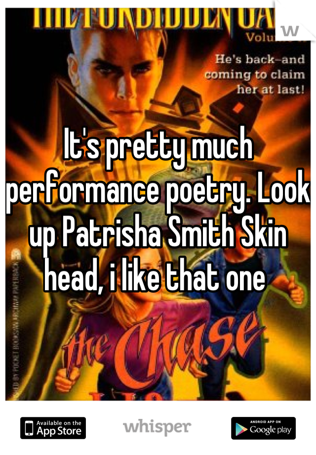 It's pretty much performance poetry. Look up Patrisha Smith Skin head, i like that one 