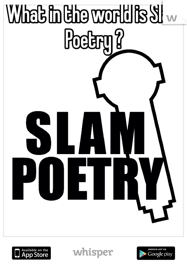 What in the world is Slam Poetry ?