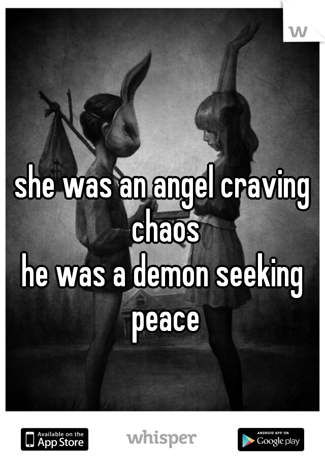 she was an angel craving chaos
he was a demon seeking peace