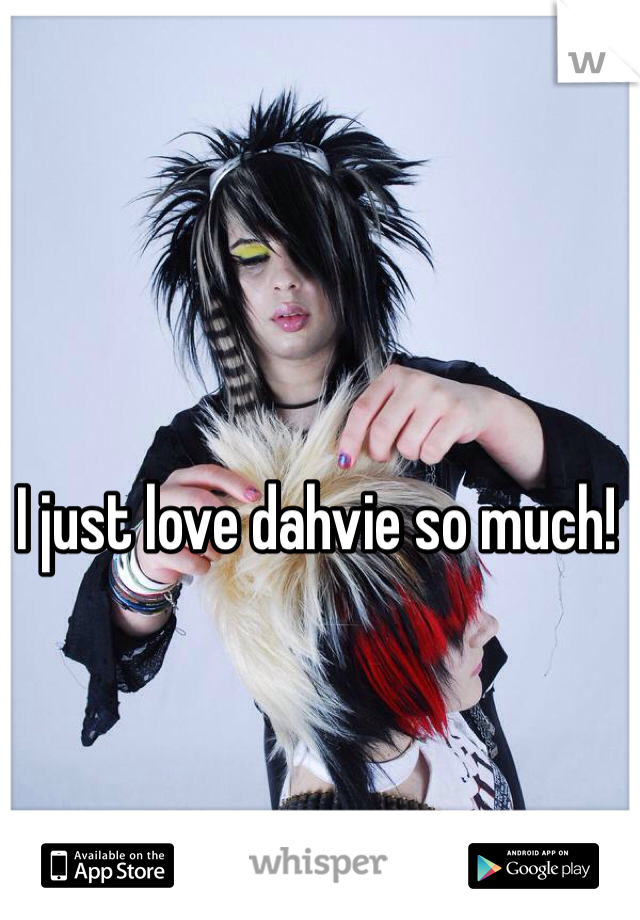 I just love dahvie so much! 