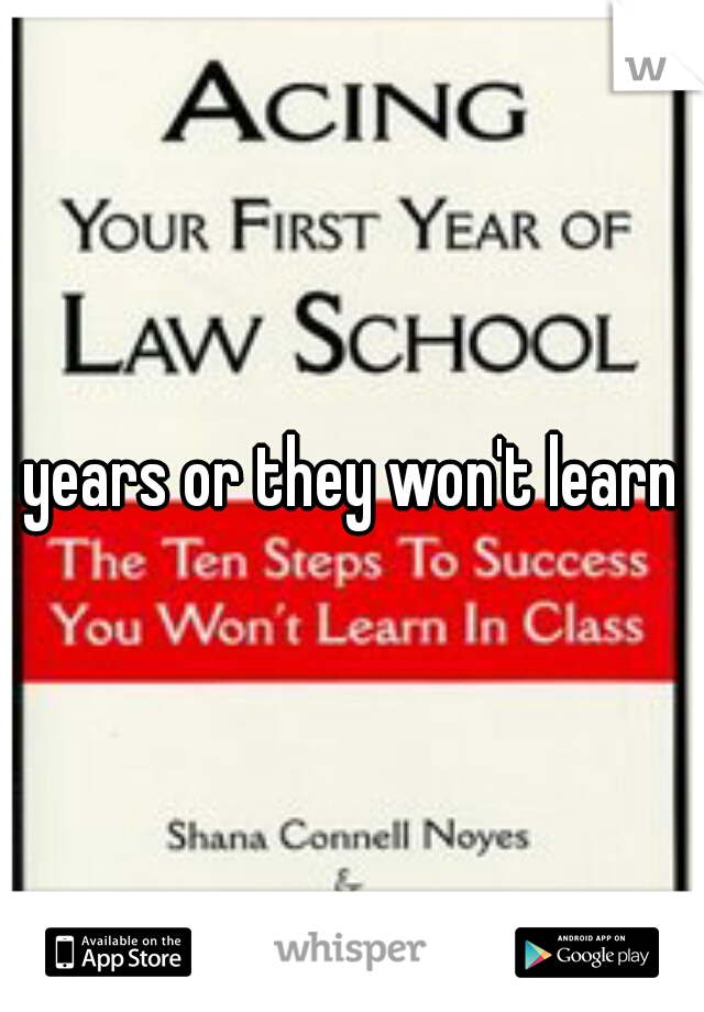 years or they won't learn