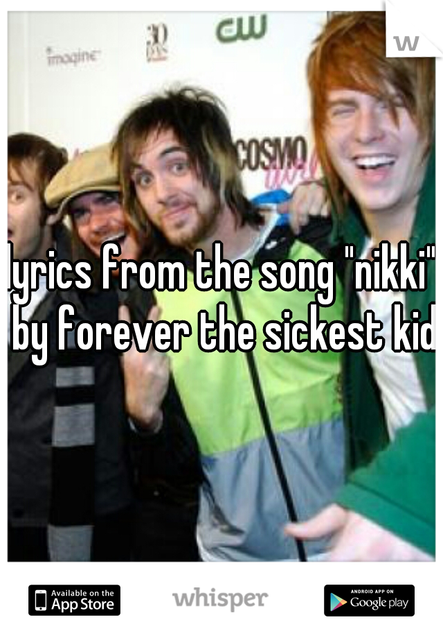 lyrics from the song "nikki" by forever the sickest kids