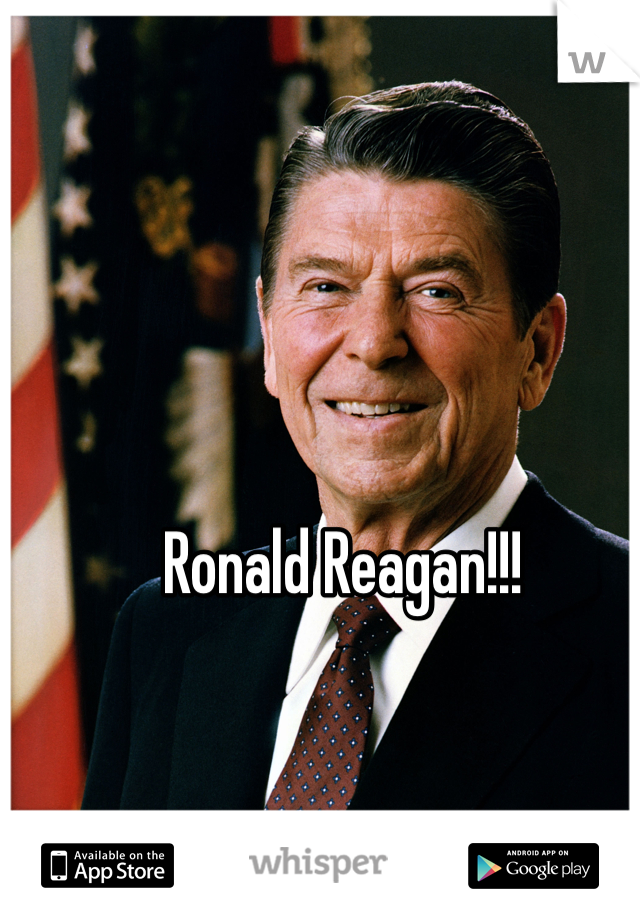 Ronald Reagan!!! 